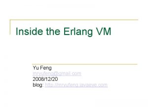 Inside the Erlang VM Yu Feng mryufenggmail com