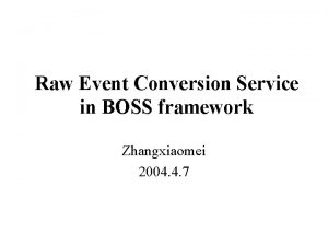 Raw Event Conversion Service in BOSS framework Zhangxiaomei