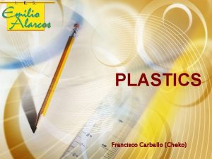 PLASTICS Francisco Carballo Cheko PLASTICS Contents Introduction Structure