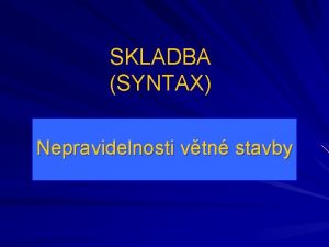 SKLADBA SYNTAX Nepravidelnosti vtn stavby jedn se o