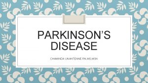 PARKINSONS DISEASE CHAMINDA UNANTENNE RN MSN PARKINSONS PROBLEMS