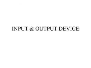 INPUT OUTPUT DEVICE INPUT OUTPUT HARDWRE Input hardware