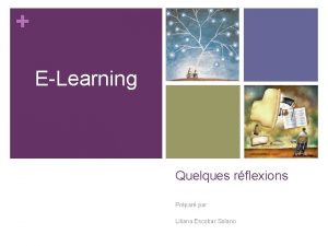 ELearning Quelques rflexions Prpar par Liliana Escobar Solano