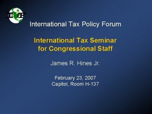 International Tax Policy Forum International Tax Seminar for
