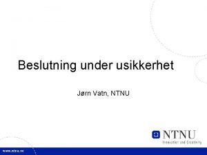 Beslutning under usikkerhet Jrn Vatn NTNU 2 Eksempler