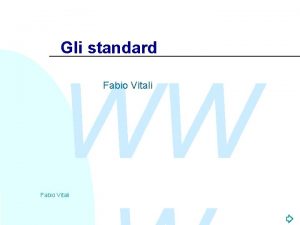 Gli standard WW Fabio Vitali Introduzione WW Oggi