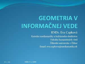 GEOMETRIA V INFORMANEJ VEDE RNDr Eva Capkov Katedra