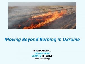 Moving Beyond Burning in Ukraine INTERNATIONAL CRYOSPHERE CLIMATE