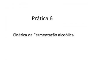 Prtica 6 Cintica da Fermentao alcolica Objetivos da