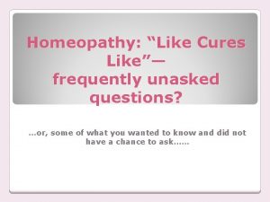 Homeopathy Like Cures Like frequently unasked questions or