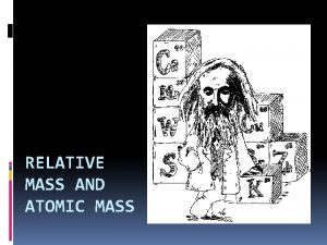 RELATIVE MASS AND ATOMIC MASS 1 In the
