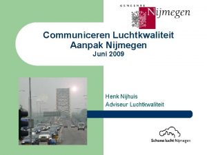 Communiceren Luchtkwaliteit Aanpak Nijmegen Juni 2009 Henk Nijhuis