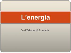 Lenergia 6 dEducaci Primria Qu s lenergia Lenergia