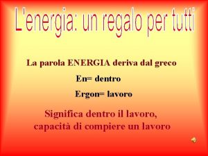 La parola ENERGIA deriva dal greco En dentro