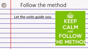 Follow the method Let the units guide you