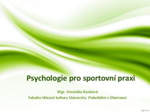 Psychologie pro sportovn praxi Mgr Veronika Kavkov Fakulta