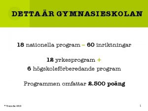 DETTA R GYMNASIESKOLAN 18 nationella program 60 inriktningar