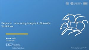 Pegasus Introducing Integrity to Scientific Workflows Karan Vahi