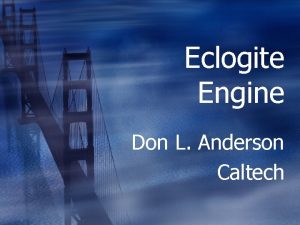 Eclogite Engine Don L Anderson Caltech Can we