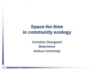 Spacefortime in community ecology Christian Damgaard Bioscience Aarhus