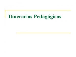 Itinerarios Pedaggicos Quines elaboran el itinerario n n