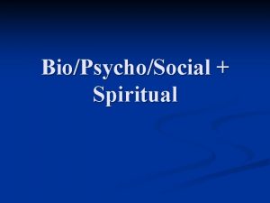 BioPsychoSocial Spiritual Biological Reasons n Possible genetic predisposition