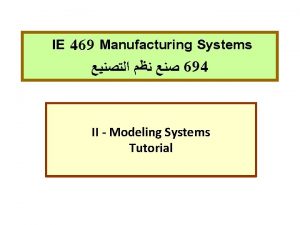 IE 469 Manufacturing Systems 694 II Modeling Systems