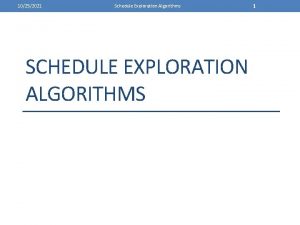 10252021 Schedule Exploration Algorithms SCHEDULE EXPLORATION ALGORITHMS 1