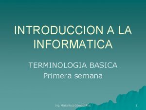 INTRODUCCION A LA INFORMATICA TERMINOLOGIA BASICA Primera semana