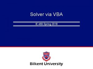 Solver via VBA IE 469 Spring 2018 Why