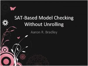 SATBased Model Checking Without Unrolling Aaron R Bradley
