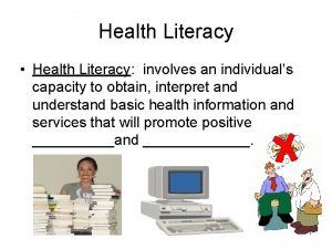 Health Literacy Health Literacy involves an individuals capacity