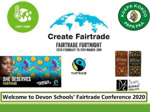 Welcome to Devon Schools Fairtrade Conference 2020 The