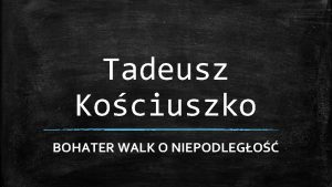 Tadeusz Kociuszko BOHATER WALK O NIEPODLEGO Tadeusz Kociuszko