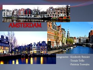 AMSTERDAM Integrantes Kimberly Besnier Toms Tello Patricia Torrejn