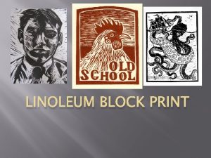 LINOLEUM BLOCK PRINT Learning Goal Students will be