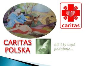 CARITAS POLSKA Caritas Polska jest instytucj charytatywn Konferencji