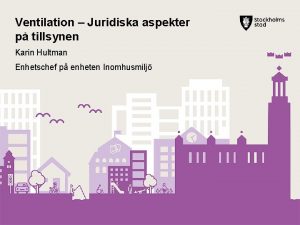 Ventilation Juridiska aspekter p tillsynen Karin Hultman Enhetschef