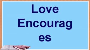 Love Encourag es Have you ever looked up