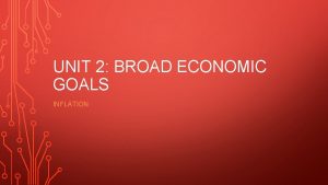 UNIT 2 BROAD ECONOMIC GOALS INFLATION What is