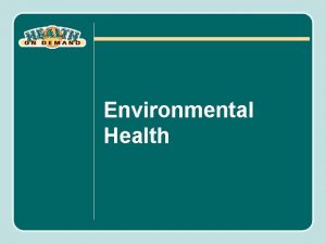 Environmental Health Objectives Define environmental health List the