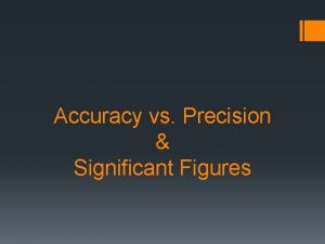 Accuracy vs Precision Significant Figures Why Accuracy and