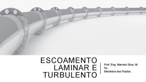 ESCOAMENTO LAMINAR E TURBULENTO Prof Eng Marcelo Silva