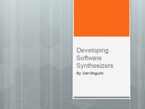 Developing Software Synthesizers By Dan Bogucki Overview What