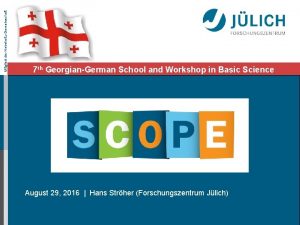 Mitglied der HelmholtzGemeinschaft 7 th GeorgianGerman School and