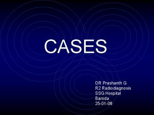 CASES DR Prashanth G R 2 Radiodiagnosis SSG