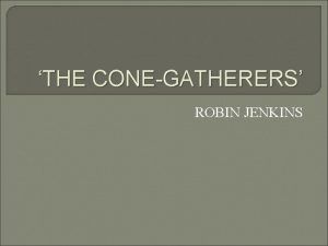 THE CONEGATHERERS ROBIN JENKINS Introduction The ConeGatherers by