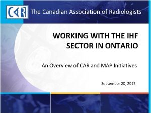 The Canadian Association of Radiologists WORKING WITH THE