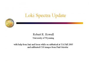 Loki Spectra Update Robert R Howell University of