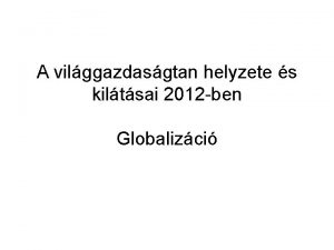 A vilggazdasgtan helyzete s kiltsai 2012 ben Globalizci